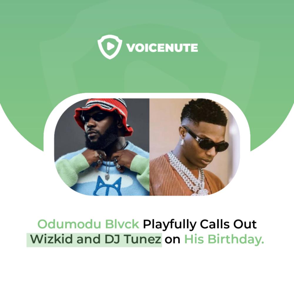 Odumodu Blvck Playfully Calls Out Wizkid and DJ Tunez on His Birthday